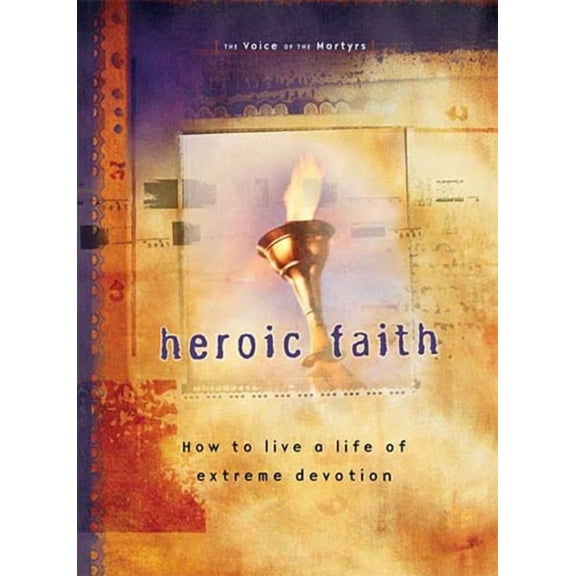 Heroic Faith: How to Live a Life of Extreme Devotion, (Paperback)