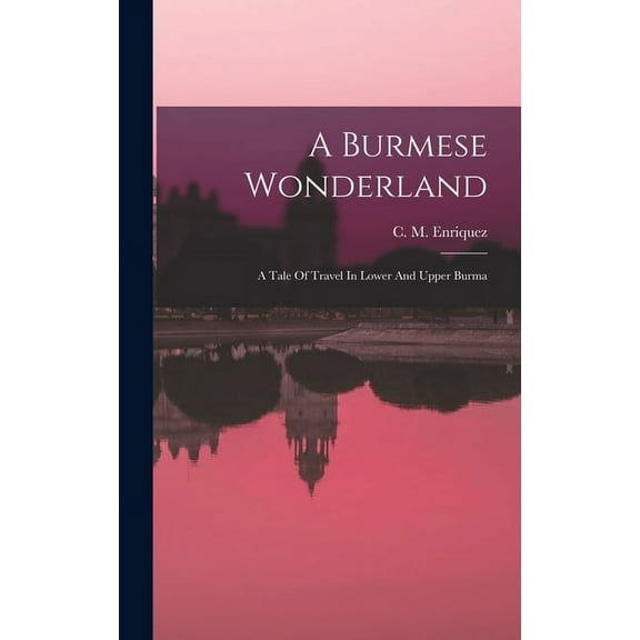 A Burmese Wonderland; A Tale Of Travel In Lower And Upper Burma (Hardcover)