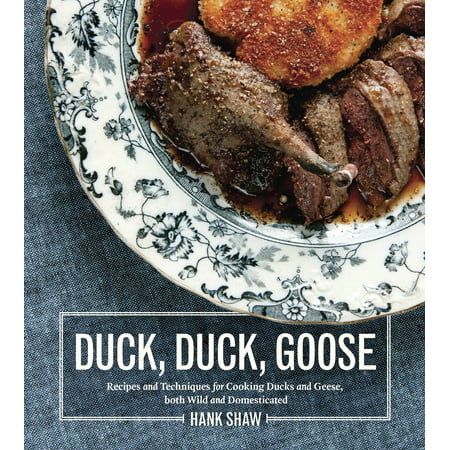 Duck, Duck, Goose : Recipes and Techniques for Cooking Ducks and Geese, both Wild and Domesticated [A (Best Recipes Breath Of The Wild)