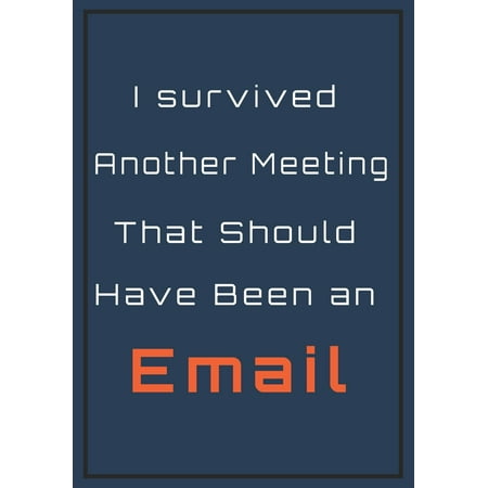 I survived another meeting that should have been an Email: Snarky Sarcastic Gag Gift for Coworker - Appreciation Gift for your Best Coworkers - Lined Blank Notebook Journal with a funny saying on