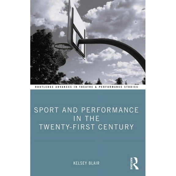 Routledge Advances in Theatre & Performa Sport and Performance in the Twenty-First Century, (Paperback)
