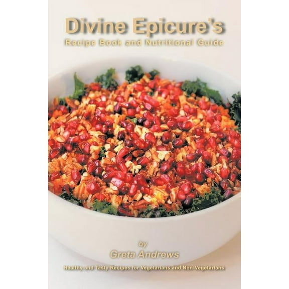 Divine Epicure's Recipe Book and Nutritional Guide: Healthy and Tasty Recipes for Vegetarians and Non-Vegetarians (Paperback)