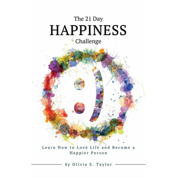 Self-Improvement Challenges The 21 Day Happiness Challenge: Learn How to Love Life and Become a Happier Person, Book 3, (Paperback)