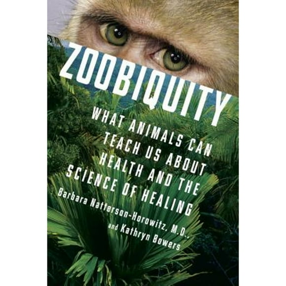 Pre-Owned Zoobiquity: What Animals Can Teach Us about Health and the Science of Healing (Hardcover 9780307593481) by Dr. Barbara Natterson-Horowitz, Kathryn Bowers