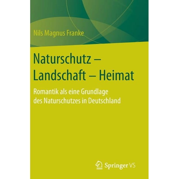 Naturschutz - Landschaft - Heimat: Romantik ALS Eine Grundlage Des Naturschutzes in Deutschland, (Hardcover)