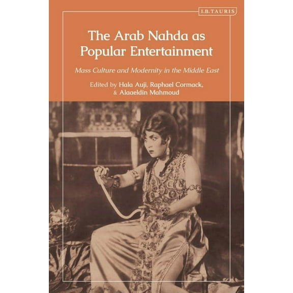 The Arab Nahda as Popular Entertainment: Mass Culture and Modernity in the Middle East, (Paperback)