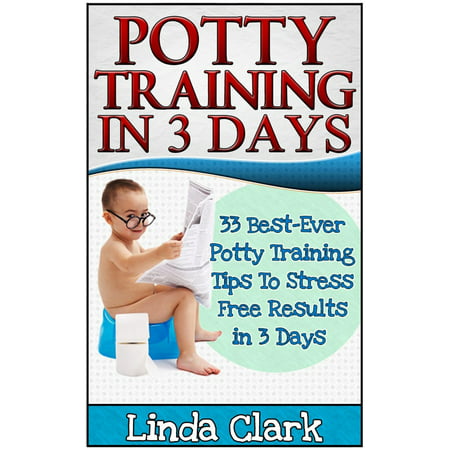 Potty Training In 3 Days: 33 Best-Ever Potty Training Tips To Stress Free Results In 3 Days -