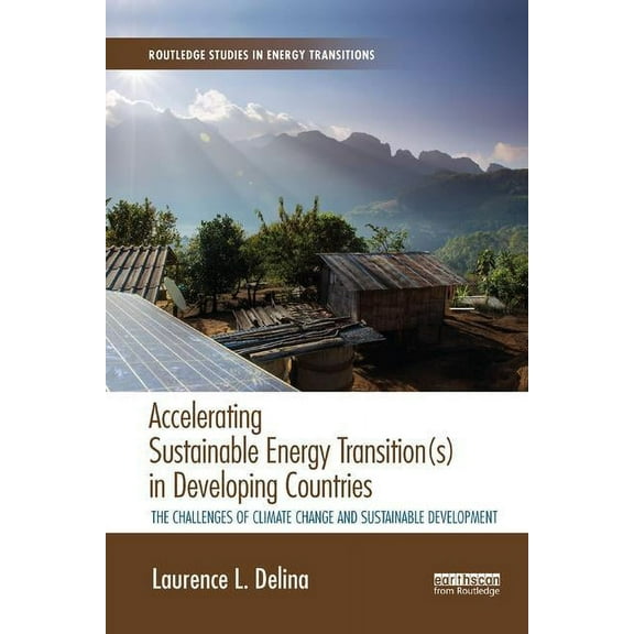 Routledge Studies in Energy Transitions Accelerating Sustainable Energy Transition(s) in Developing Countries: The challenges of climate change and sustainable , (Paperback)