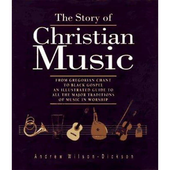 Pre-Owned The Story of Christian Music: From Gregorian Chant to Black Gospel, An Authoritative Illustrated Guide to All the Major Traditions of Music for Worship (Hardcover) 0800629876 9780800629878