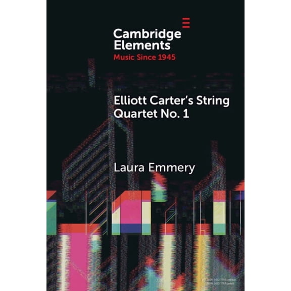 Elements in Music Since 1945 Elliott Carter's String Quartet No. 1: Myths, Narratives, and Cold War Cultural Diplomacy, (Hardcover)
