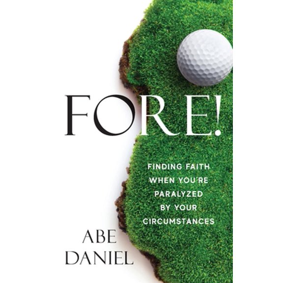 Pre-Owned Fore!: Finding Faith When You're Paralyzed By Your Circumstances (Paperback) 1956267549 9781956267549