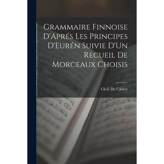 Grammaire Finnoise D'Aprés Les Principes D'Eurén Suivie D'Un Recueil De Morceaux Choisis (Paperback)