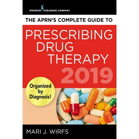 The APRN’s Complete Guide to Prescribing Drug Therapy 2019 -