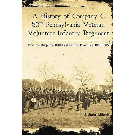Civil War: A History of Company C, 50th Pennsylvania Veteran Volunteer Infantry Regiment : From the Camp, the Battlefield and the Prison Pen, 1861-1865 (Paperback)