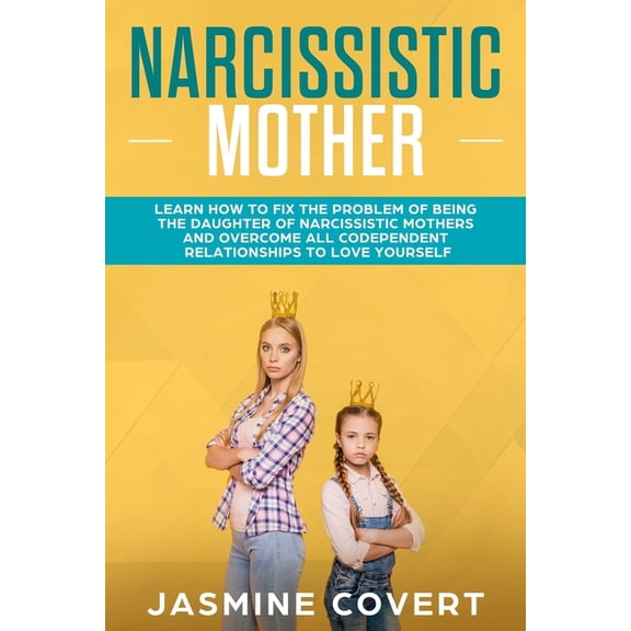 Narcissistic Mother: Learn How to Fix the Problem of Being the Daughter of a Narcissistic Mother (Paperback)