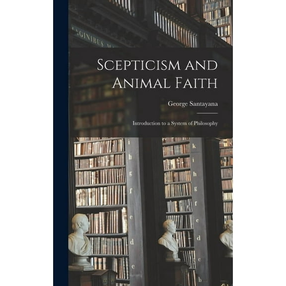 Scepticism and Animal Faith: Introduction to a System of Philosophy, (Hardcover)