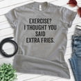 thumbnail image 2 of Exercise? I Thought You Said Extra Fries Shirt, Unisex Women's Men's Shirt, Exercise Shirt, Workout Shirt, Dark Heather Gray, Small, 2 of 6