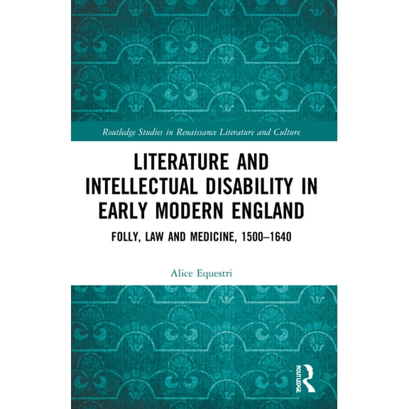 Routledge Studies in Renaissance Literat Literature and Intellectual Disability in Early Modern England: Folly, Law and Medicine, 1500-1640, (Paperback)