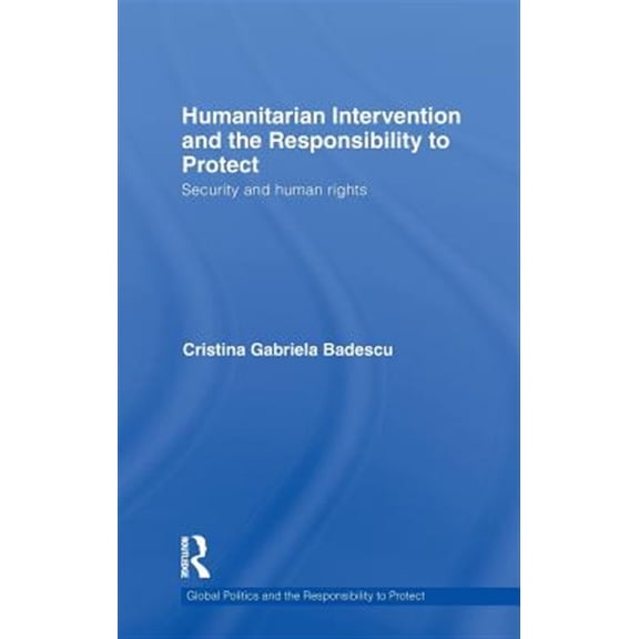 Pre-Owned Global Politics and the Responsibility t Humanitarian Intervention and the Responsibility to Protect: Security and human rights, (Hardcover)