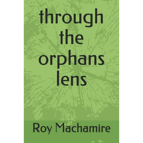 Through the Orphans Lens (Paperback) by Roy Machamire
