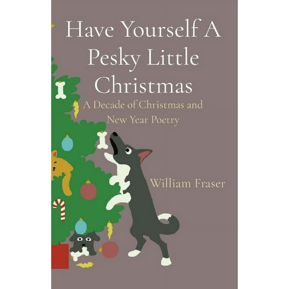Have Yourself A Pesky Little Christmas: A Decade of Christmas and New Year Poetry, (Paperback)