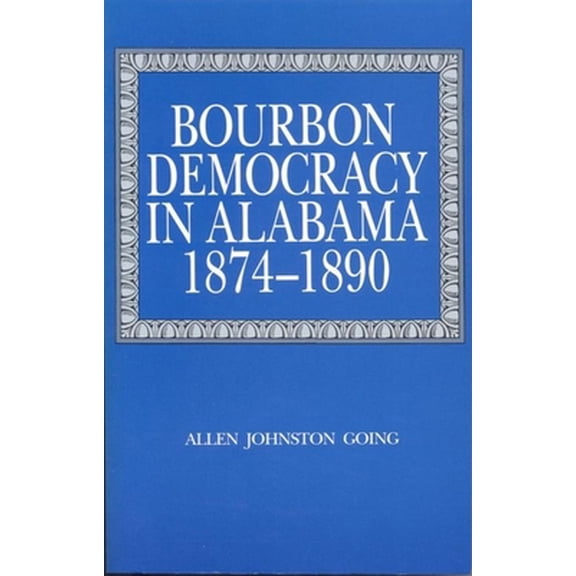 Pre-Owned Bourbon Democracy in Alabama, 1874-1890 (Paperback) 0817305807 9780817305802