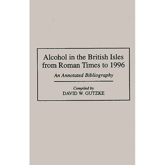 Bibliographies and Indexes in World Hist Alcohol in the British Isles from Roman Times to 1996: An Annotated Bibliography, Book 44, (Hardcover)