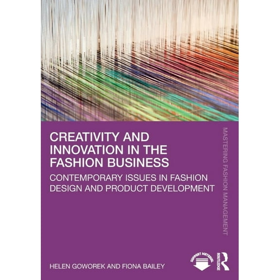 Mastering Fashion Management Creativity and Innovation in the Fashion Business: Contemporary Issues in Fashion Design and Product Development, (Paperback)