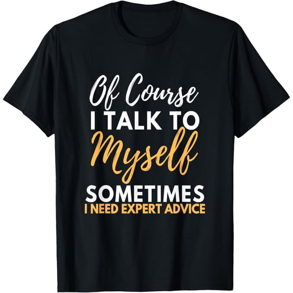 Of Course I Talk To Myself Sometimes I Need Expert Advice T-ShirtMen and women, Black T-shirt, size: Extra large