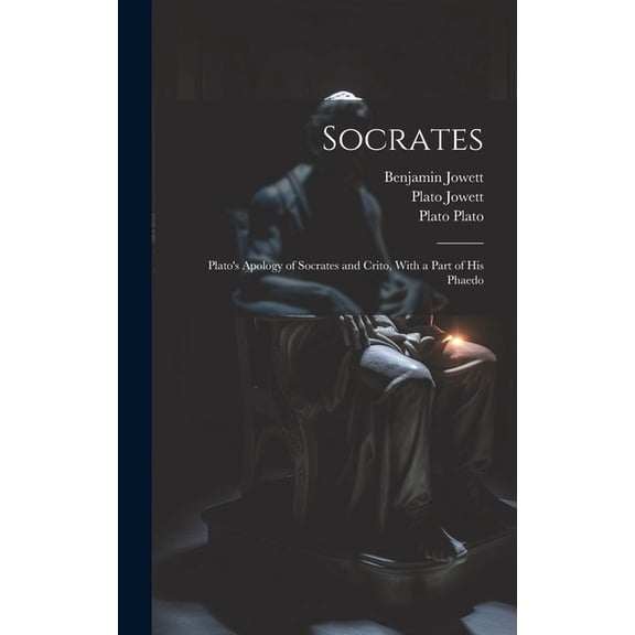Socrates: Plato's Apology of Socrates and Crito, With a Part of His Phaedo, (Hardcover)
