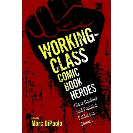 Working-Class Comic Book Heroes : Class Conflict and Populist Politics in Comics