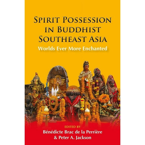 Spirit Possession in Buddhist Southeast Asia: Worlds Ever More Enchanted, (Hardcover)