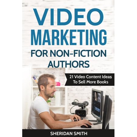 Video Marketing For Non-Fiction Authors: 21 Video Content Ideas To Sell More Books -