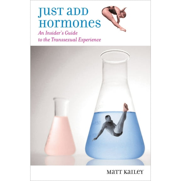 Just Add Hormones : An Insider's Guide to the Transsexual Experience (Paperback)
