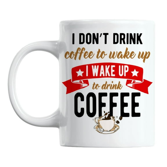 I Don't Drink Coffee to Wake Up, Caffeine Addict Quotes Coffee & Tea Mug (11oz)