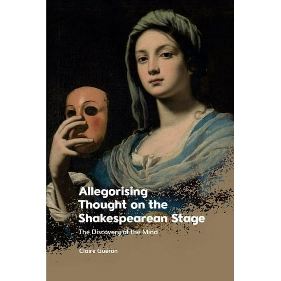 Allegorising Thought on the Shakespearean Stage: The Discovery of the Mind, (Hardcover)