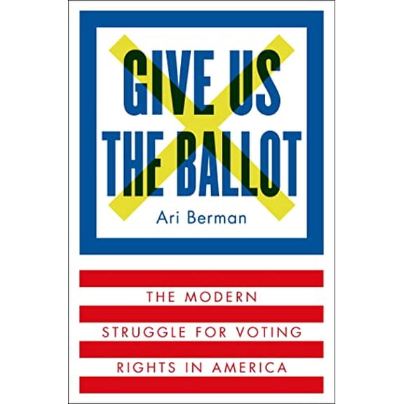 Pre-Owned Give Us the Ballot: The Modern Struggle for Voting Rights in America (Hardcover) 0374158274 9780374158279