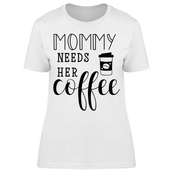 Mommy Needs Her Coffee T-Shirt Women -Image by Shutterstock, Female Small