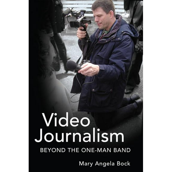 Mass Communication and Journalism Video Journalism: Beyond the One-Man Band, Book 6, (Paperback)
