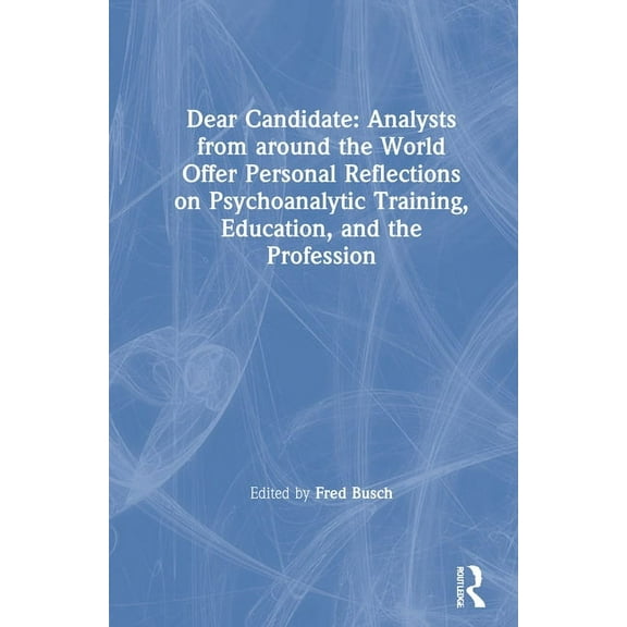 Dear Candidate: Analysts from Around the World Offer Personal Reflections on Psychoanalytic Training, Education, and the, (Hardcover)