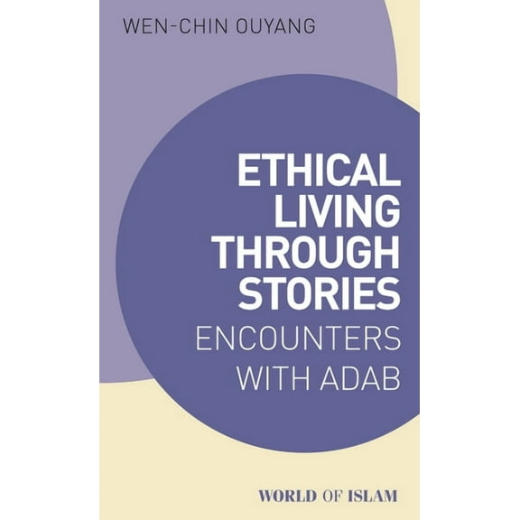 World of Islam Ethical Living Through Stories: Encounters with Adab, (Paperback)