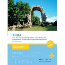 Fastigia: Texte der Latinumsprüfung und des Latein-Abiturs mit kommentierter Musterübersetzung und Kurzgrammatik, (Paperback)