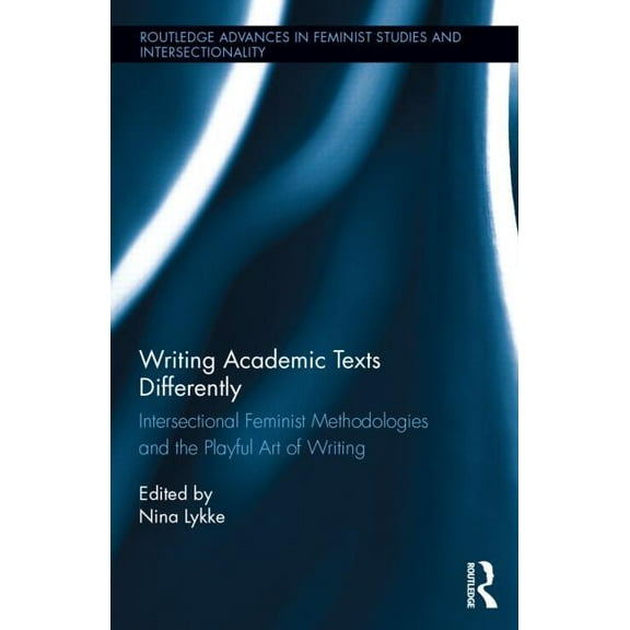 Routledge Advances in Feminist Studies a Writing Academic Texts Differently: Intersectional Feminist Methodologies and the Playful Art of Writing, Book 16, (Hardcover)