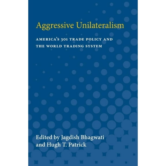 Studies in International Economics Aggressive Unilateralism: America's 301 Trade Policy and the World Trading System, (Paperback)