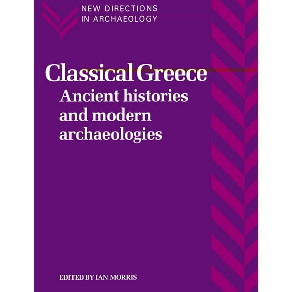 New Directions in Archaeology Classical Greece: Ancient Histories and Modern Archaeologies, (Paperback)