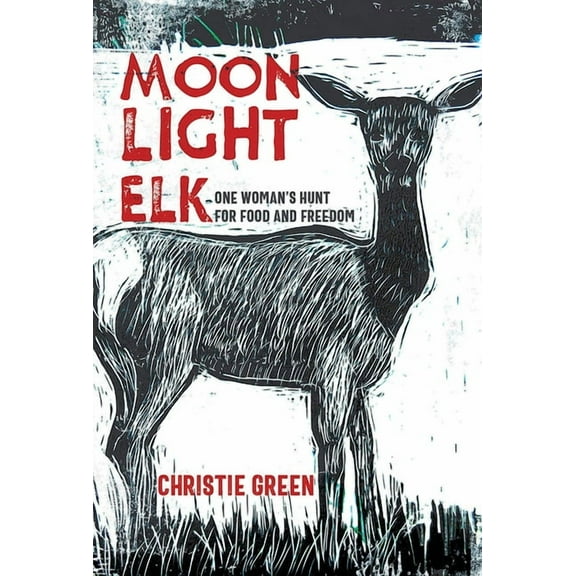 Moonlight Elk: One Woman's Hunt for Food and Freedom, (Paperback)
