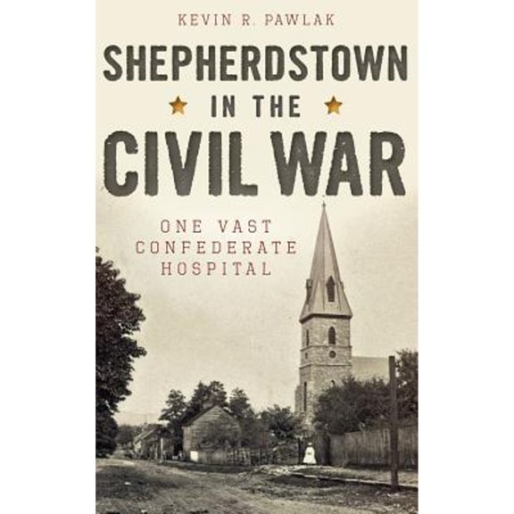 Shepherdstown in the Civil War: One Vast Confederate Hospital (Hardcover)