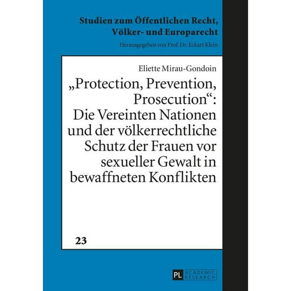 Studien Zum Öffentlichen Recht, Völker- Und Europarecht: Protection, Prevention, Prosecution: : Die Vereinten Nationen und der voelkerrechtliche Schutz der Frauen vor sexueller Gewalt in bewaffneten K