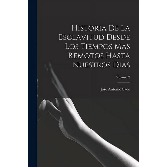 Historia De La Esclavitud Desde Los Tiempos Mas Remotos Hasta Nuestros Dias; Volume 2 (Paperback)