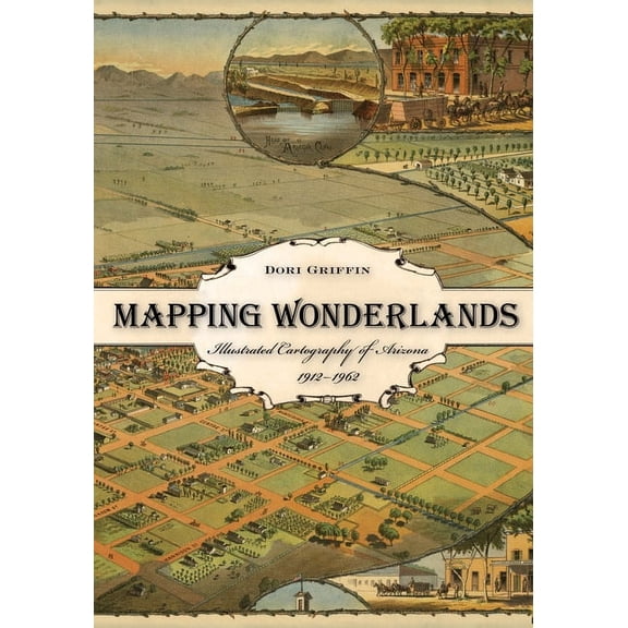 Mapping Wonderlands : Illustrated Cartography of Arizona, 1912–1962 (Hardcover)